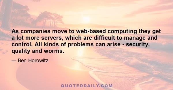 As companies move to web-based computing they get a lot more servers, which are difficult to manage and control. All kinds of problems can arise - security, quality and worms.