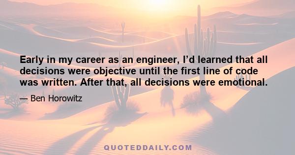 Early in my career as an engineer, I’d learned that all decisions were objective until the first line of code was written. After that, all decisions were emotional.