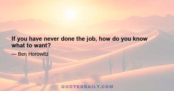 If you have never done the job, how do you know what to want?