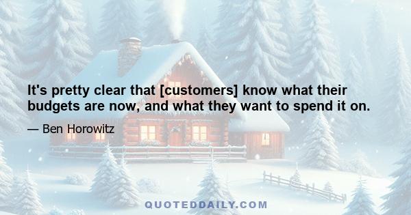 It's pretty clear that [customers] know what their budgets are now, and what they want to spend it on.