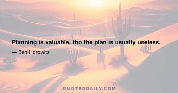 Planning is valuable, tho the plan is usually useless.