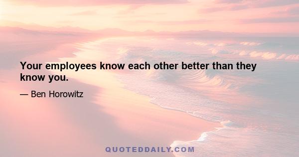 Your employees know each other better than they know you.