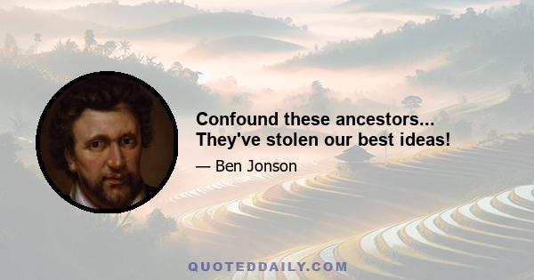 Confound these ancestors... They've stolen our best ideas!