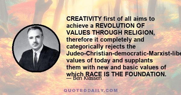 CREATIVITY first of all aims to achieve a REVOLUTION OF VALUES THROUGH RELIGION, therefore it completely and categorically rejects the Judeo-Christian-democratic-Marxist-liberal-feminist values of today and supplants