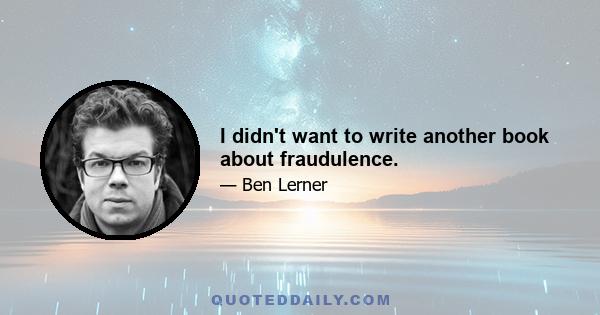 I didn't want to write another book about fraudulence.