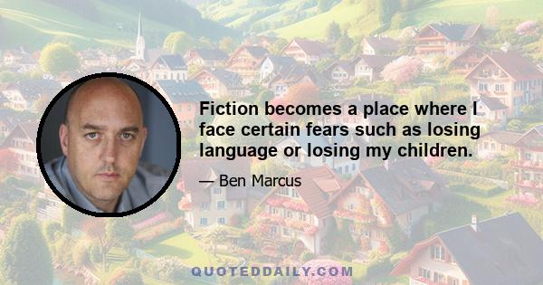 Fiction becomes a place where I face certain fears such as losing language or losing my children.