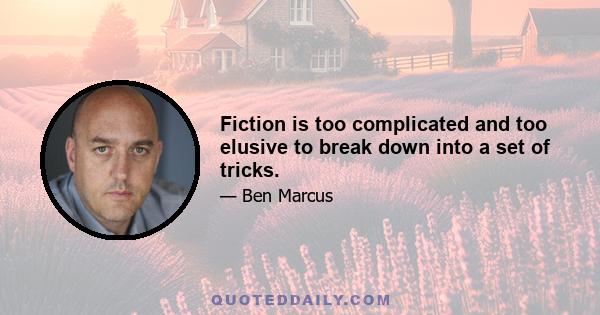 Fiction is too complicated and too elusive to break down into a set of tricks.