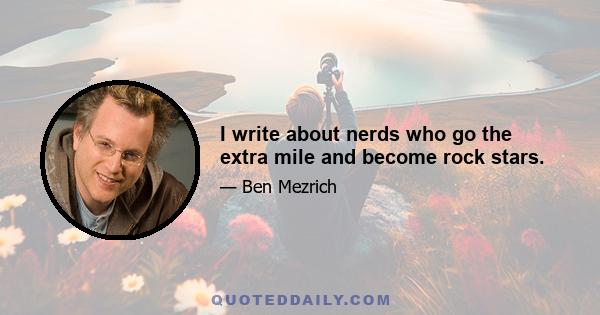 I write about nerds who go the extra mile and become rock stars.