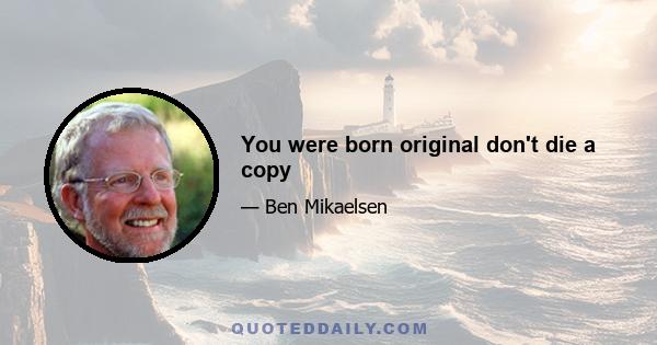 You were born original don't die a copy