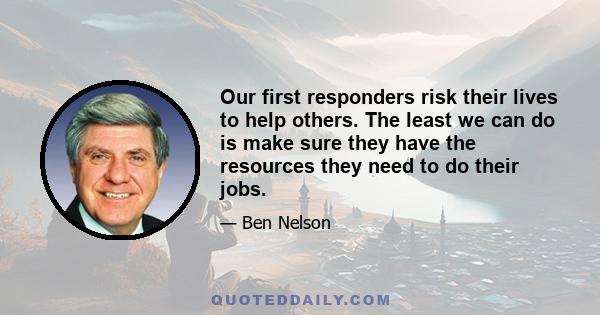 Our first responders risk their lives to help others. The least we can do is make sure they have the resources they need to do their jobs.