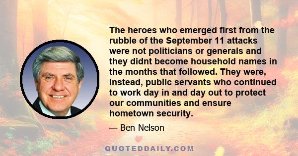 The heroes who emerged first from the rubble of the September 11 attacks were not politicians or generals and they didnt become household names in the months that followed. They were, instead, public servants who