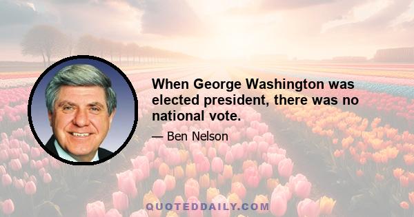 When George Washington was elected president, there was no national vote.