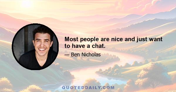 Most people are nice and just want to have a chat.