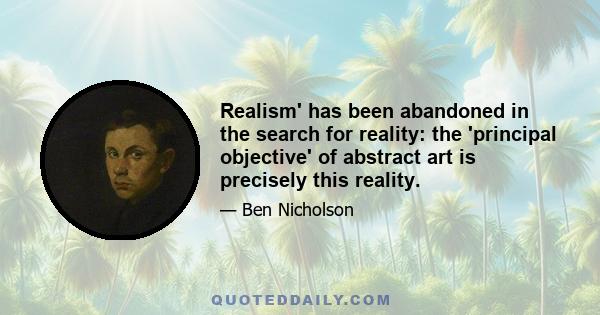 Realism' has been abandoned in the search for reality: the 'principal objective' of abstract art is precisely this reality.