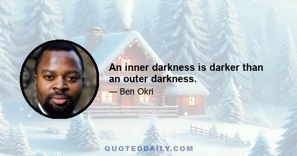 An inner darkness is darker than an outer darkness.