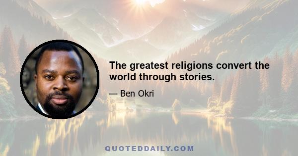 The greatest religions convert the world through stories.