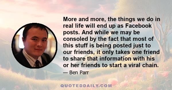 More and more, the things we do in real life will end up as Facebook posts. And while we may be consoled by the fact that most of this stuff is being posted just to our friends, it only takes one friend to share that