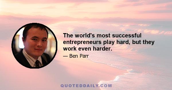 The world's most successful entrepreneurs play hard, but they work even harder.