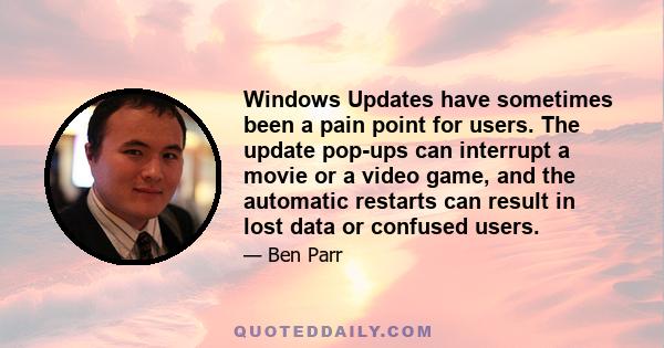 Windows Updates have sometimes been a pain point for users. The update pop-ups can interrupt a movie or a video game, and the automatic restarts can result in lost data or confused users.