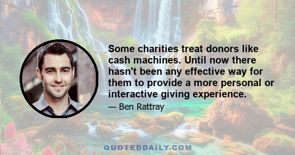 Some charities treat donors like cash machines. Until now there hasn't been any effective way for them to provide a more personal or interactive giving experience.