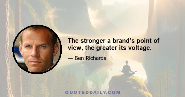 The stronger a brand’s point of view, the greater its voltage.