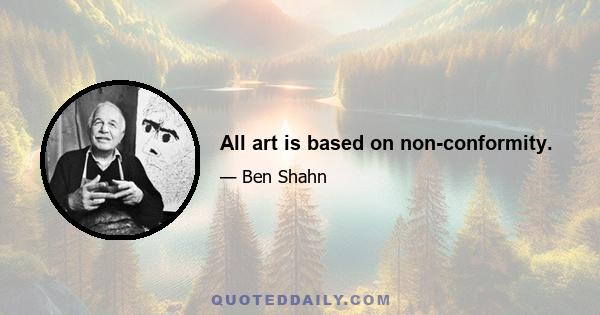 All art is based on non-conformity.