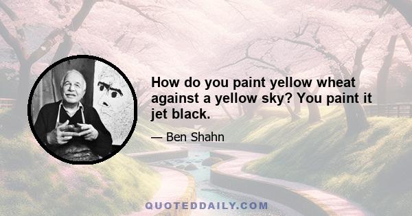 How do you paint yellow wheat against a yellow sky? You paint it jet black.