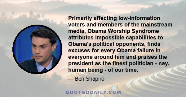 Primarily affecting low-information voters and members of the mainstream media, Obama Worship Syndrome attributes impossible capabilities to Obama's political opponents, finds excuses for every Obama failure in everyone 