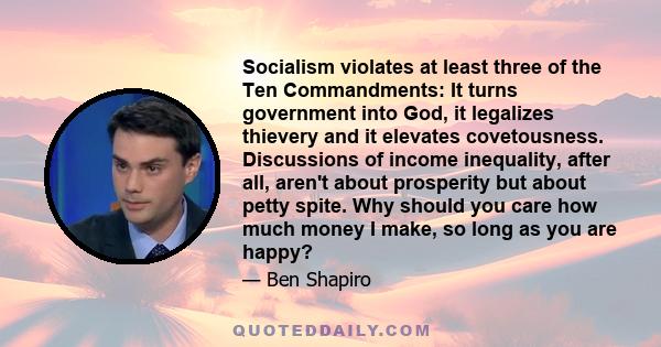 Socialism violates at least three of the Ten Commandments: It turns government into God, it legalizes thievery and it elevates covetousness. Discussions of income inequality, after all, aren't about prosperity but about 