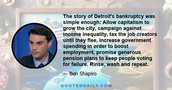 The story of Detroit's bankruptcy was simple enough: Allow capitalism to grow the city, campaign against income inequality, tax the job creators until they flee, increase government spending in order to boost