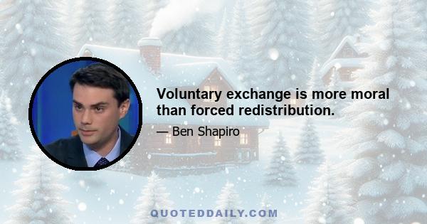 Voluntary exchange is more moral than forced redistribution.