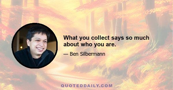 What you collect says so much about who you are.