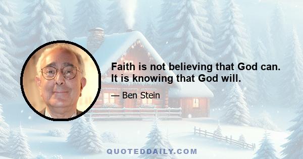 Faith is not believing that God can. It is knowing that God will.