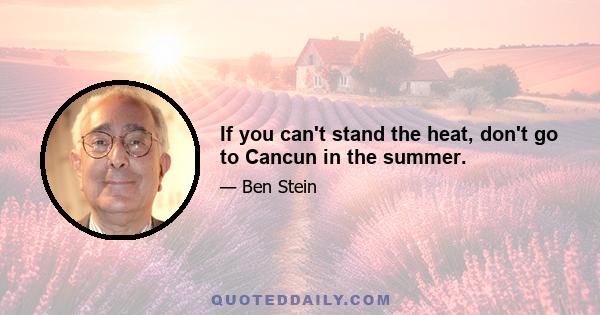 If you can't stand the heat, don't go to Cancun in the summer.