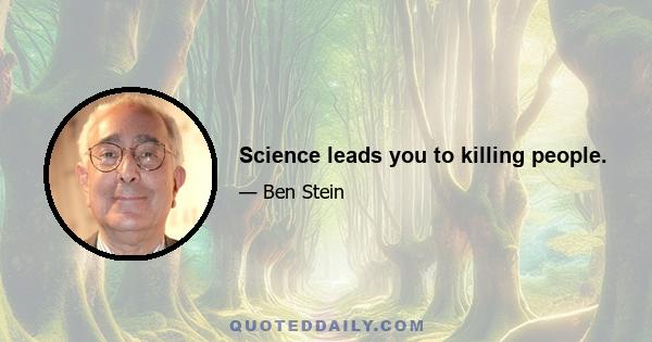 Science leads you to killing people.