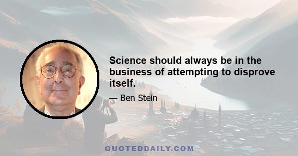 Science should always be in the business of attempting to disprove itself.