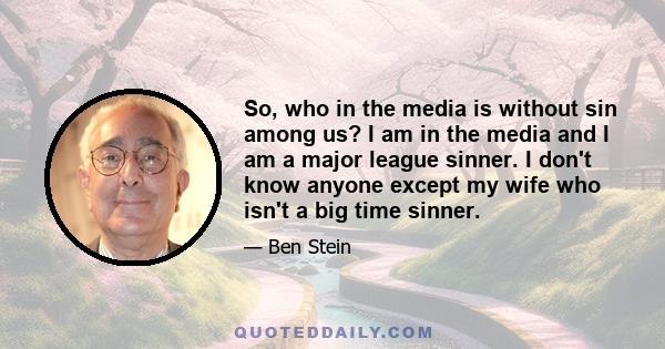 So, who in the media is without sin among us? I am in the media and I am a major league sinner. I don't know anyone except my wife who isn't a big time sinner.