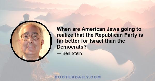 When are American Jews going to realize that the Republican Party is far better for Israel than the Democrats?