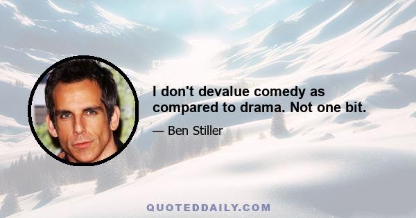 I don't devalue comedy as compared to drama. Not one bit.