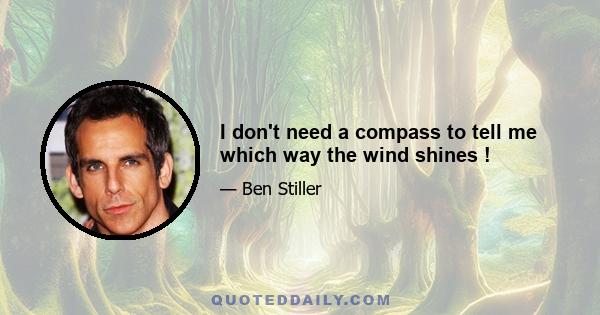 I don't need a compass to tell me which way the wind shines !