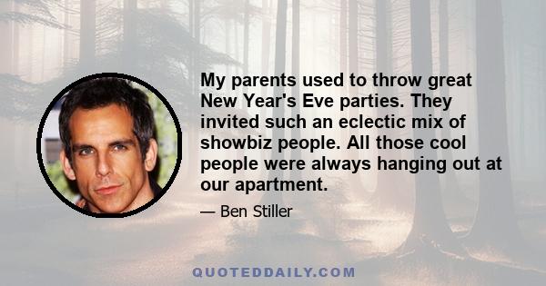 My parents used to throw great New Year's Eve parties. They invited such an eclectic mix of showbiz people. All those cool people were always hanging out at our apartment.