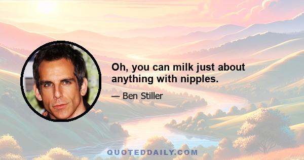 Oh, you can milk just about anything with nipples.