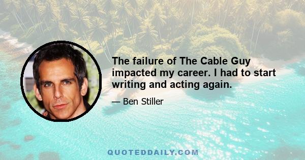 The failure of The Cable Guy impacted my career. I had to start writing and acting again.