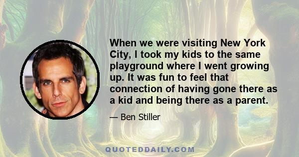 When we were visiting New York City, I took my kids to the same playground where I went growing up. It was fun to feel that connection of having gone there as a kid and being there as a parent.