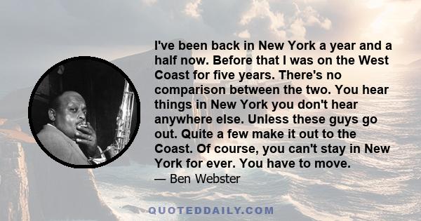 I've been back in New York a year and a half now. Before that I was on the West Coast for five years. There's no comparison between the two. You hear things in New York you don't hear anywhere else. Unless these guys go 