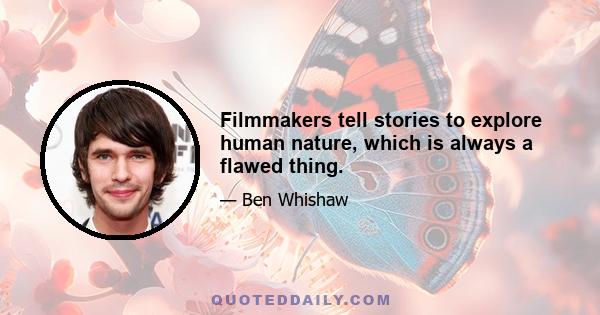 Filmmakers tell stories to explore human nature, which is always a flawed thing.