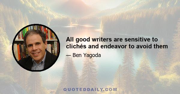 All good writers are sensitive to clichés and endeavor to avoid them