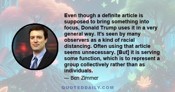 Even though a definite article is supposed to bring something into focus, Donald Trump uses it in a very general way. It's seen by many observers as a kind of racial distancing. Often using that article seems