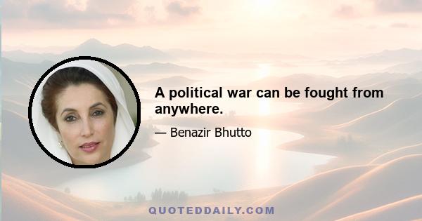 A political war can be fought from anywhere.