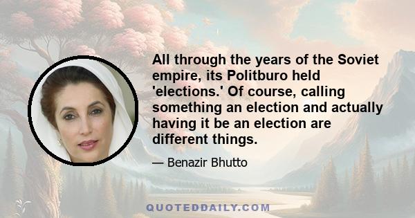 All through the years of the Soviet empire, its Politburo held 'elections.' Of course, calling something an election and actually having it be an election are different things.